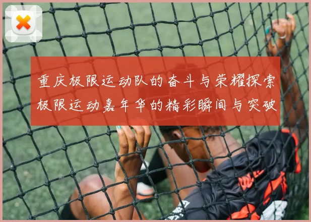 重庆极限运动队的奋斗与荣耀探索极限运动嘉年华的精彩瞬间与突破历程