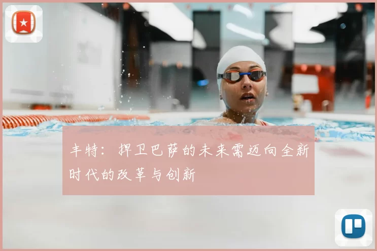 丰特：捍卫巴萨的未来需迈向全新时代的改革与创新
