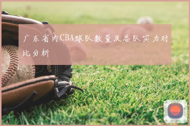 广东省内CBA球队数量及各队实力对比分析