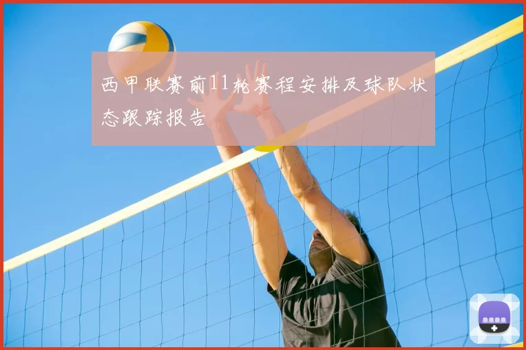 西甲联赛前11轮赛程安排及球队状态跟踪报告