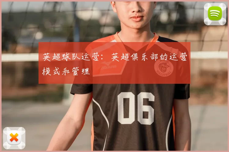 英超球队运营：英超俱乐部的运营模式和管理