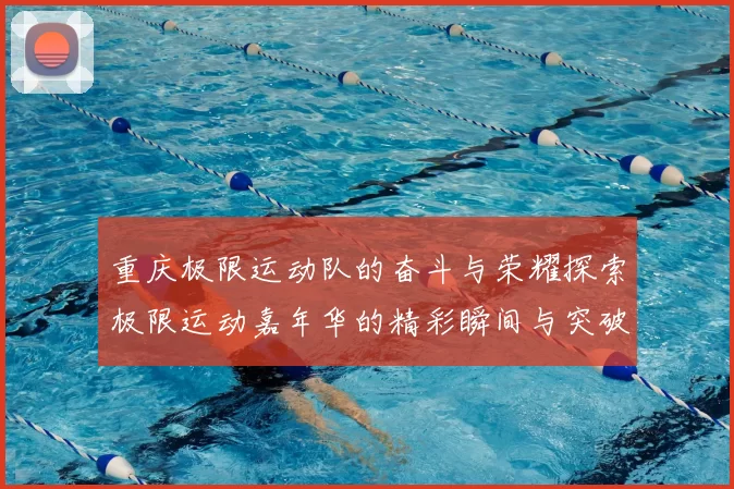重庆极限运动队的奋斗与荣耀探索极限运动嘉年华的精彩瞬间与突破历程