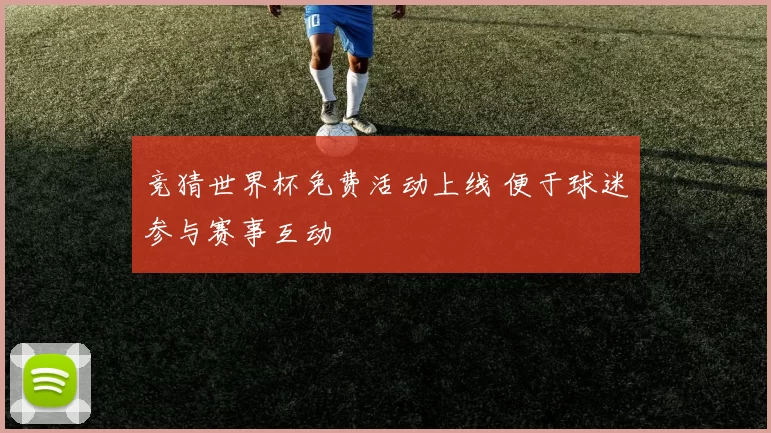 竞猜世界杯免费活动上线 便于球迷参与赛事互动