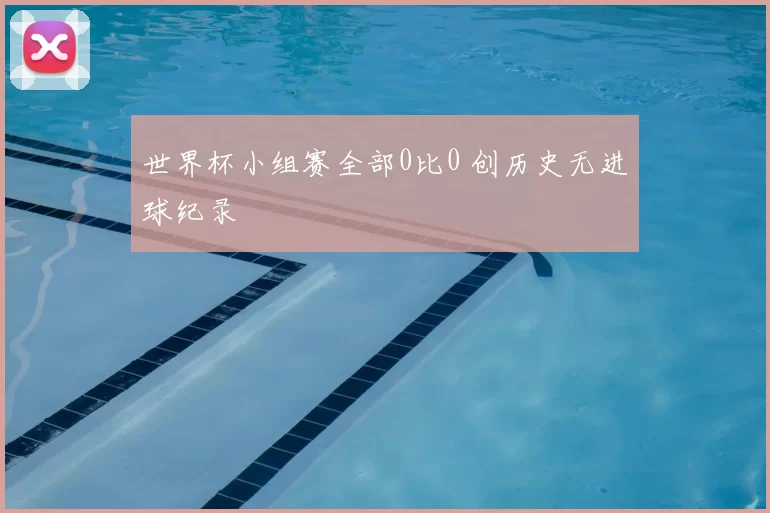 世界杯小组赛全部0比0 创历史无进球纪录