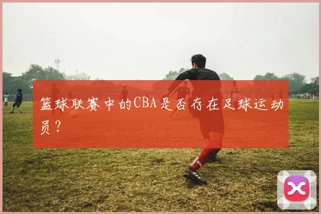 篮球联赛中的CBA是否存在足球运动员？