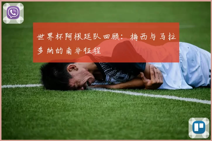 世界杯阿根廷队回顾:梅西与马拉多纳的南非征程
