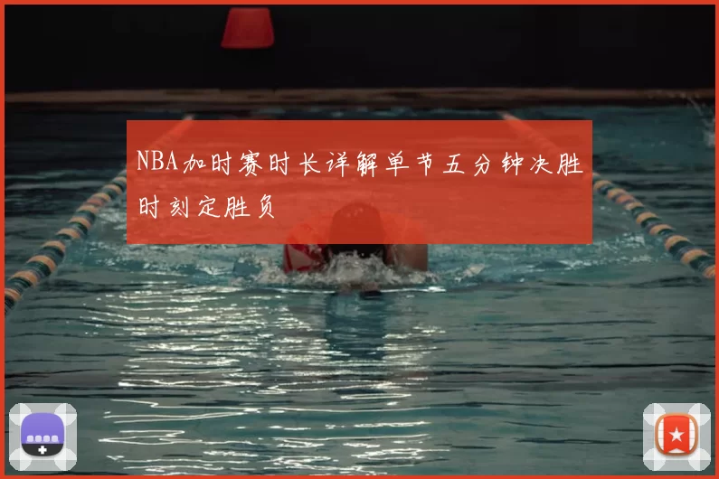 NBA加时赛时长详解单节五分钟决胜时刻定胜负