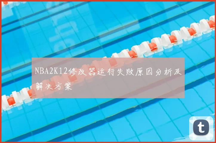 NBA2K12修改器运行失败原因分析及解决方案