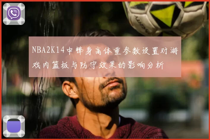 NBA2K14中锋身高体重参数设置对游戏内篮板与防守效果的影响分析