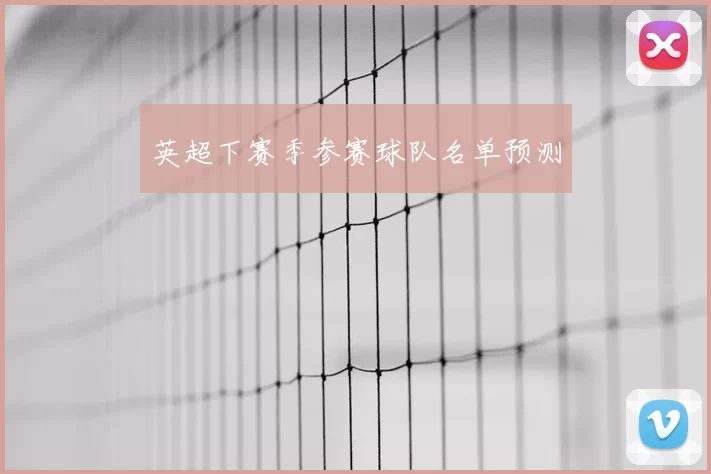 英超下赛季参赛球队名单预测