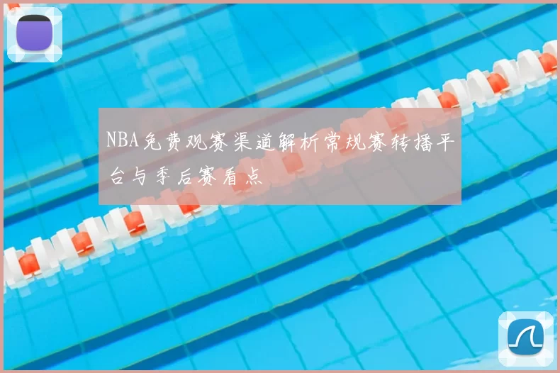 NBA免费观赛渠道解析常规赛转播平台与季后赛看点