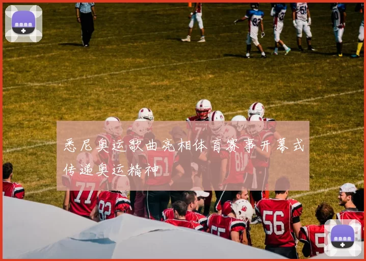 悉尼奥运歌曲亮相体育赛事开幕式传递奥运精神