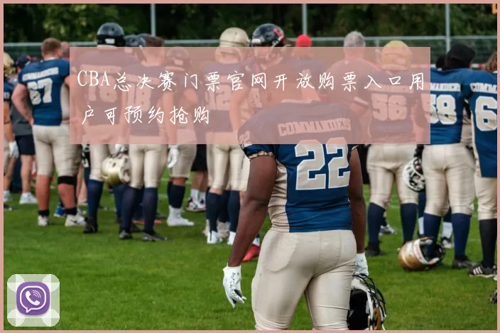 CBA总决赛门票官网开放购票入口用户可预约抢购