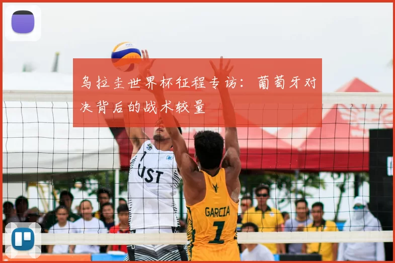 乌拉圭世界杯征程专访:葡萄牙对决背后的战术较量