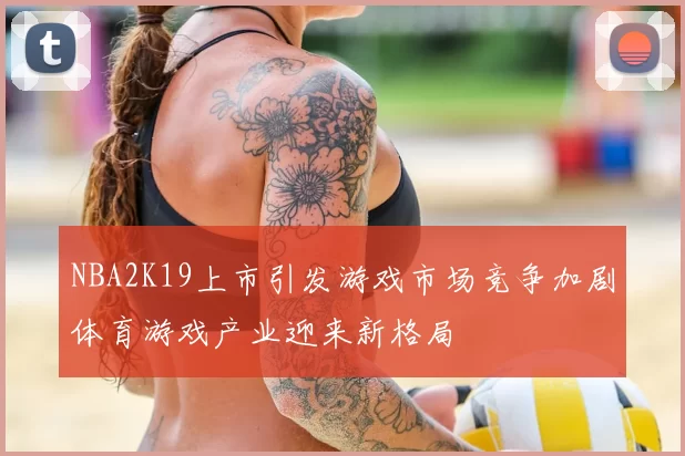 NBA2K19上市引发游戏市场竞争加剧体育游戏产业迎来新格局