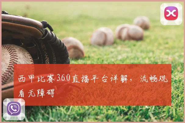 西甲比赛360直播平台详解，流畅观看无障碍