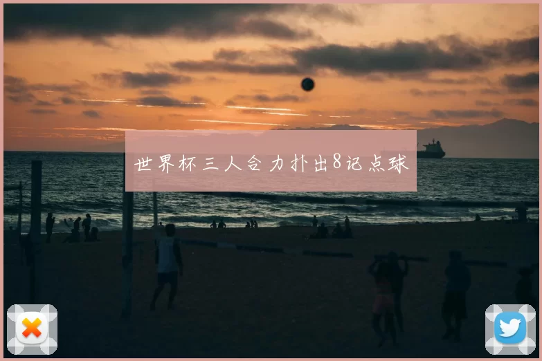 世界杯三人合力扑出8记点球