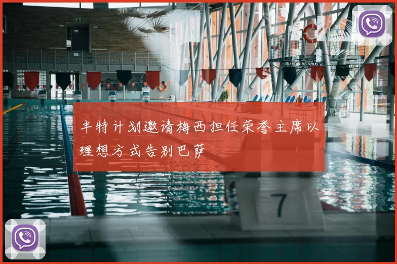 丰特计划邀请梅西担任荣誉主席以理想方式告别巴萨