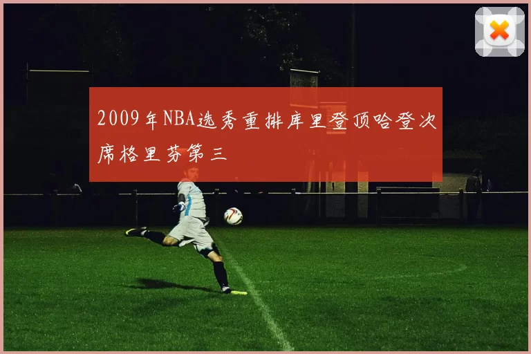 2009年NBA选秀重排库里登顶哈登次席格里芬第三