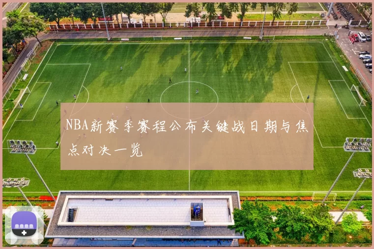 NBA新赛季赛程公布关键战日期与焦点对决一览