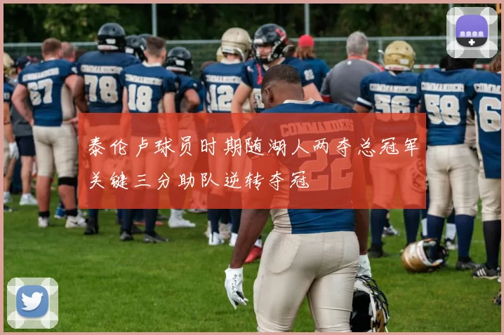 泰伦卢球员时期随湖人两夺总冠军关键三分助队逆转夺冠