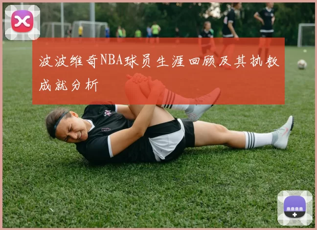 波波维奇NBA球员生涯回顾及其执教成就分析