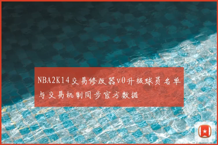NBA2K14交易修改器v0升级球员名单与交易机制同步官方数据